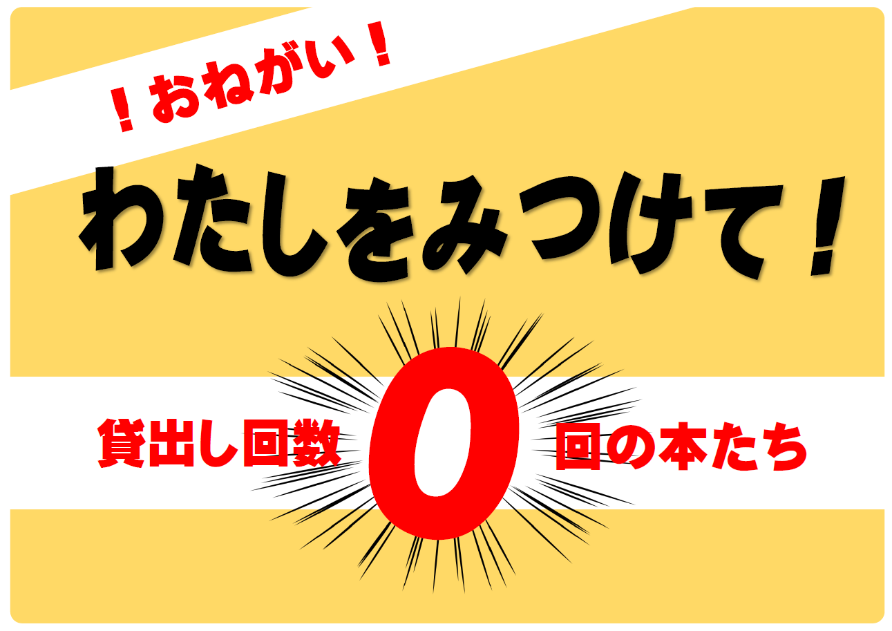 「!おねがい! わたしをみつけて 貸出し回数0回の本たち」ポスター 「!おねがい! わたしをみつけて 貸出し回数0回の本たち」ポスター